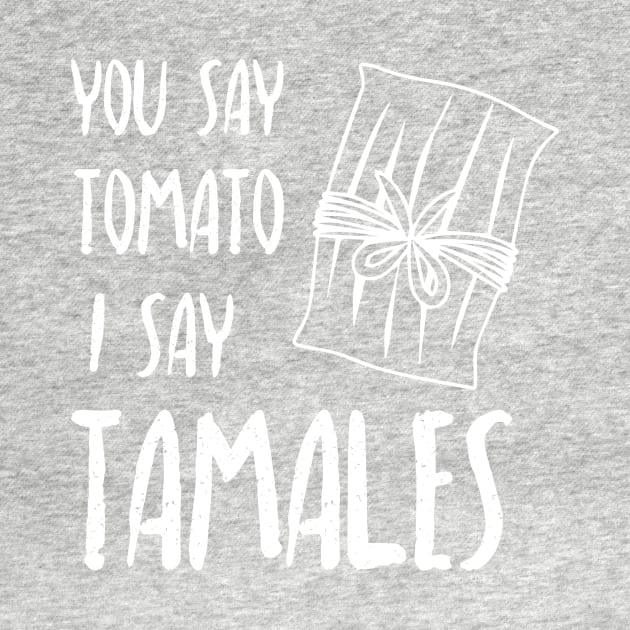 You say tomato, I say tamales - white letter design by verde